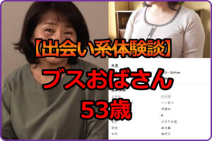 【出会い系体験談】どエロい体をした53歳ブスをヒィーヒィー何度もイカせてみた