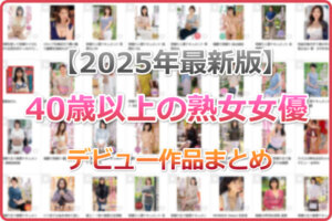 2025年AVデビューした40歳以上の熟女AV女優まとめ