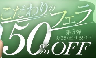 こだわりのフェラ50％OFFキャンペーン❗第３弾スタート【9/25（金）まで】40歳以上の熟女作品まとめ❗