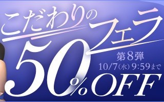 こだわりのフェラ50％OFFキャンペーン❗第８弾スタート【10/7（水）まで】40歳以上の熟女作品まとめ❗